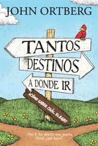 Front cover_Tantos Destinos A Donde Ir . . . ¿cómo Saber Cuál Elegir?