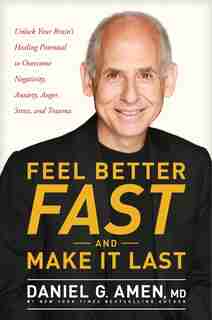Feel Better Fast And Make It Last: Unlock Your Brain's Healing Potential To Overcome Negativity, Anxiety, Anger, Stress, And Trauma by Dr. Daniel G. Amen