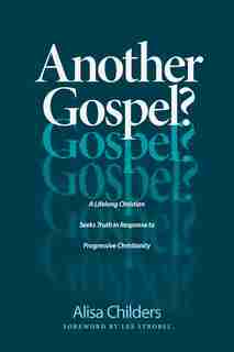 Another Gospel?: A Lifelong Christian Seeks Truth In Response To Progressive Christianity by Alisa Childers