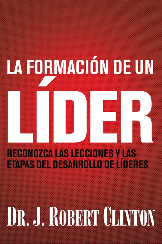 La Formación De Un Líder: Reconozca Las Lecciones Y Las Etapas Del Desarrollo De Líderes