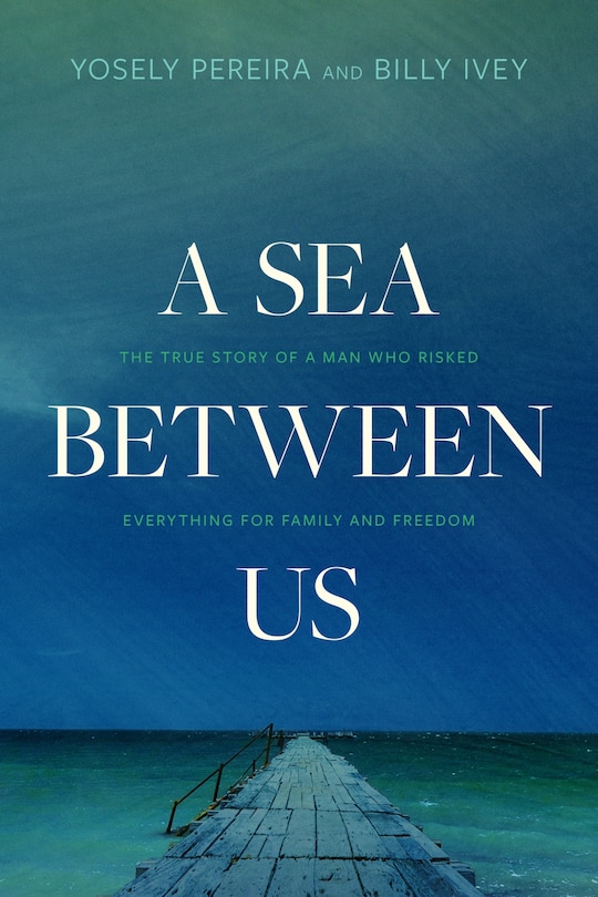 A Sea between Us: The True Story of a Man Who Risked Everything for Family and Freedom