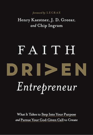 Faith Driven Entrepreneur: What It Takes To Step Into Your Purpose And Pursue Your God-given Call To Create