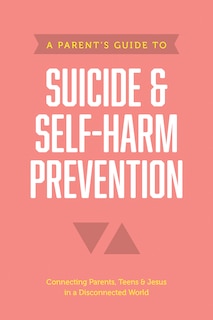 Front cover_A Parent’s Guide to Suicide & Self-Harm Prevention