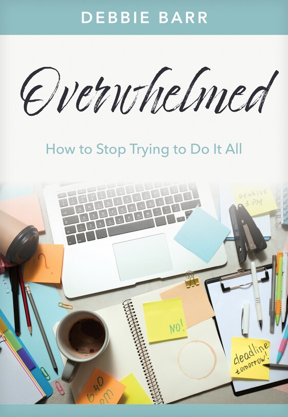 Overwhelmed How To Stop Trying To Do It All Book By Debbie Barr, ('tp