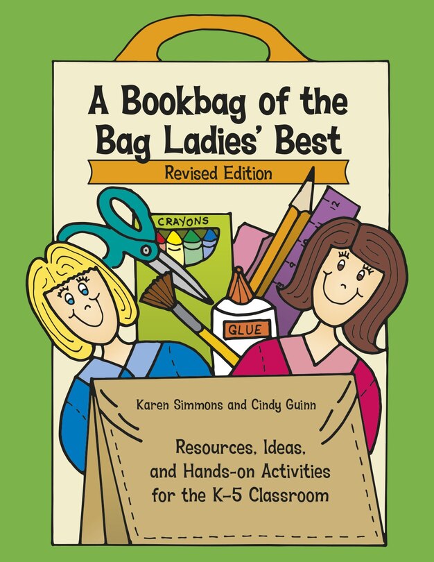 A Bookbag of the Bag Ladies' Best: Resources, Ideas, and Hands-on Activities for the K-5 Classroom