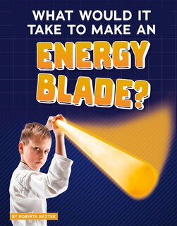 Front cover_What Would It Take to Make an Energy Blade?