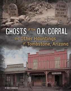 Front cover_Ghosts Of The O.k. Corral And Other Hauntings Of Tombstone, Arizona