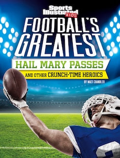 Football's Greatest Hail Mary Passes And Other Crunch-time Heroics