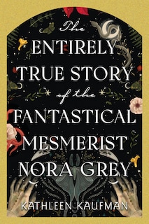 Front cover_The Entirely True Story of the Fantastical Mesmerist Nora Grey
