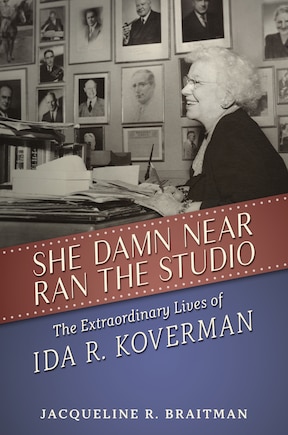 She Damn Near Ran The Studio: The Extraordinary Lives Of Ida R. Koverman