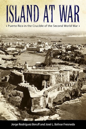 Island at War: Puerto Rico in the Crucible of the Second World War