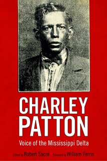 Charley Patton: Voice Of The Mississippi Delta