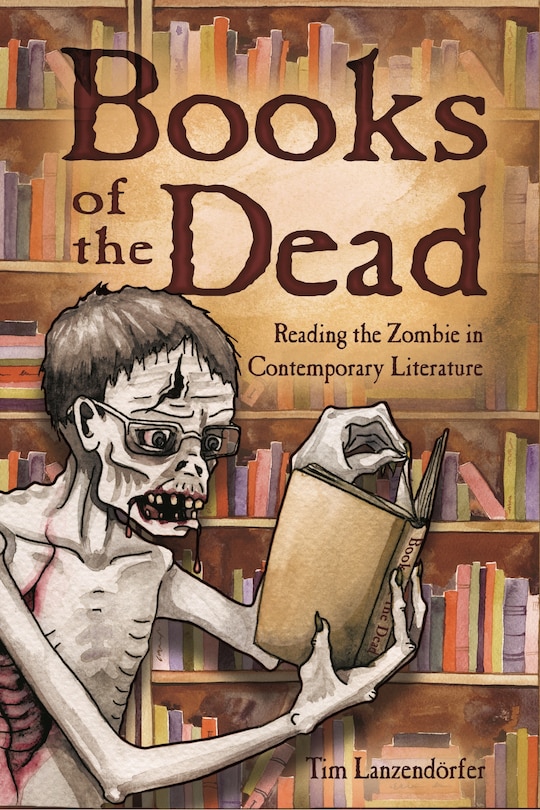 Books Of The Dead: Reading The Zombie In Contemporary Literature