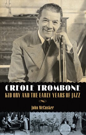 Creole Trombone: Kid Ory And The Early Years Of Jazz