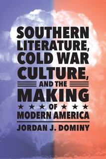 Front cover_Southern Literature, Cold War Culture, And The Making Of Modern America