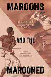 Maroons And The Marooned: Runaways And Castaways In The Americas de Richard Bodek