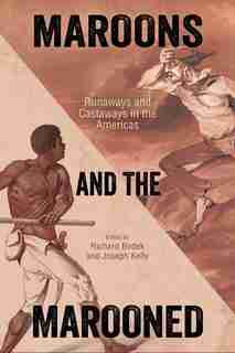Maroons And The Marooned: Runaways And Castaways In The Americas de Richard Bodek