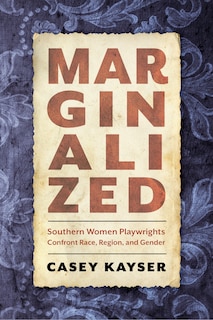 Marginalized: Southern Women Playwrights Confront Race, Region, And Gender