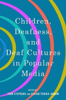 Front cover_Children, Deafness, and Deaf Cultures in Popular Media