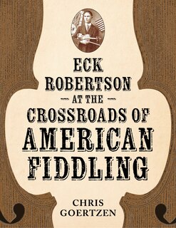 Front cover_Eck Robertson at the Crossroads of American Fiddling