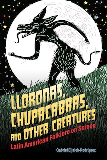 Front cover_Lloronas, Chupacabras, and Other Creatures