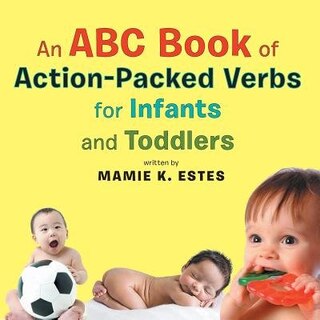 An ABC Book of Action-Packed Verbs for Infants and Toddlers