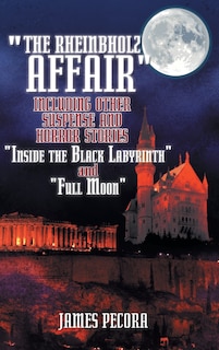 Couverture_The Rheinbholz Affair Including Other Suspense and Horror Stories Inside the Black Labyrinth and Full Moon