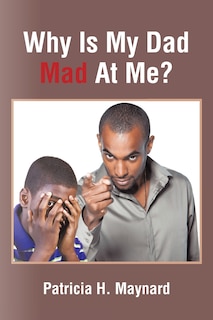 Front cover_Why Is My Dad Mad At Me?