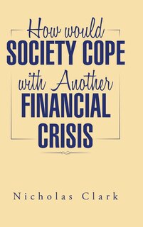 Front cover_How would Society Cope with Another Financial Crisis