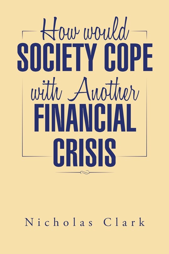 Front cover_How would Society Cope with Another Financial Crisis
