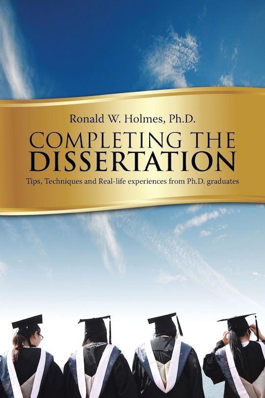 Completing the Dissertation: Tips, Techniques and Real-life experiences from Ph.D. graduates