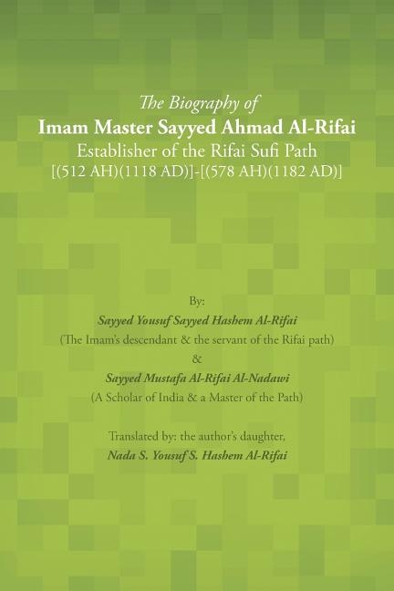 Front cover_The Biography of Imam Master Sayyed Ahmad Al-Rifai Establisher of the Rifai Sufi Path [(512 Ah)(1118 Ad)]-[(578 Ah)(1182 Ad)]