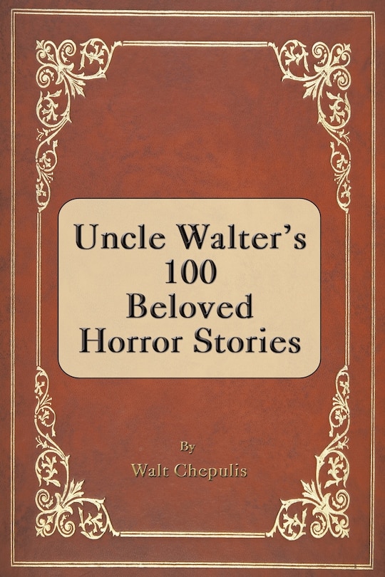 Front cover_Uncle Walter's 100 Beloved Horror Stories