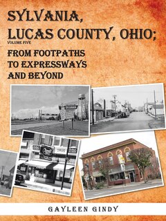 Front cover_SYLVANIA, LUCAS COUNTY, OHIO; FROM FOOTPATHS TO EXPRESSWAYS AND BEYOND VOLUME FIVE