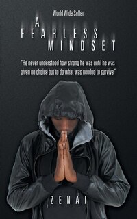A Fearless Mindset: He never understood how strong he was until he was given no choice but to do what was needed to sur