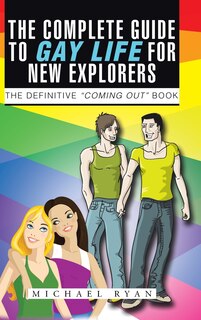Front cover_The Complete Guide to Gay Life for New Explorers