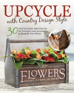 Upcycle With Country Design Style: 30 Upcycling Projects For Furniture And Accessories To Beautify Your Home