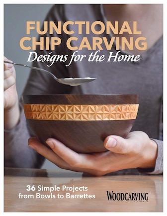 Functional Chip Carving Designs For The Home: 36 Simple Projects From Bowls To Barrettes