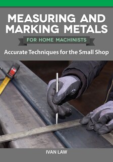 Couverture_Measuring And Marking Metals For Home Machinists