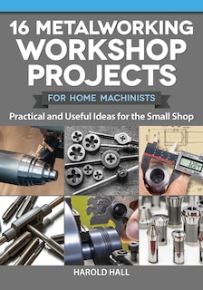 Couverture_16 Metalworking Workshop Projects For Home Machinists