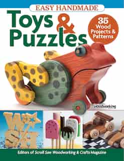 Easy Handmade Toys & Puzzles: 35 Wood Projects & Patterns by Editors Of Scroll Saw Woodworking & Crafts Magazine