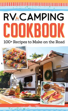 Rv Camping Cookbook: 100+ Recipes To Make On The Road