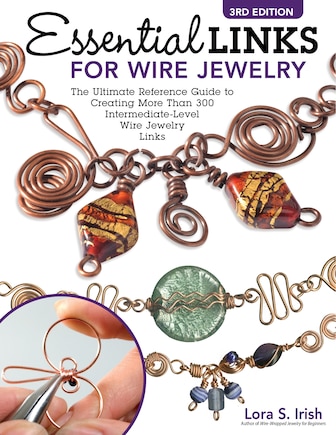 Essential Links For Wire Jewelry, 3rd Edition: The Ultimate Reference Guide To Creating More Than 300 Intermediate-level Wire Jewelry Links