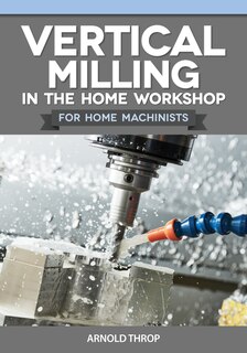 Couverture_Vertical Milling in the Home Workshop for Home Machinists