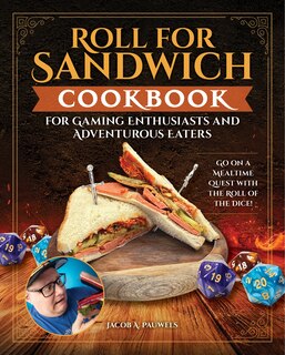 Front cover_Roll for Sandwich® Cookbook for Gaming Enthusiasts and Adventurous Eaters