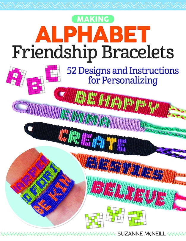 Making Alphabet Friendship Bracelets: 52 Designs And Instructions For Personalizing