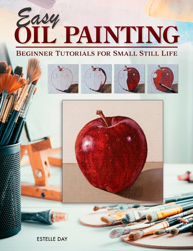 Easy Oil Painting: Beginner Tutorials for Small Still Life