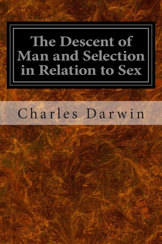 The Descent of Man and Selection in Relation to Sex