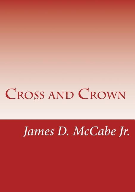 Cross and Crown: Sufferings and Triumphs of Heroic Men and Women Who Were Persecuted for True Religion of Jesus Christ