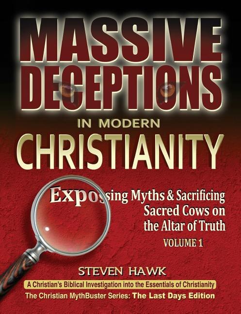 Massive Deceptions in Modern Christianity (Vol. 1): Exposing Myths & Sacrificing Sacred Cows on the Altar of Truth